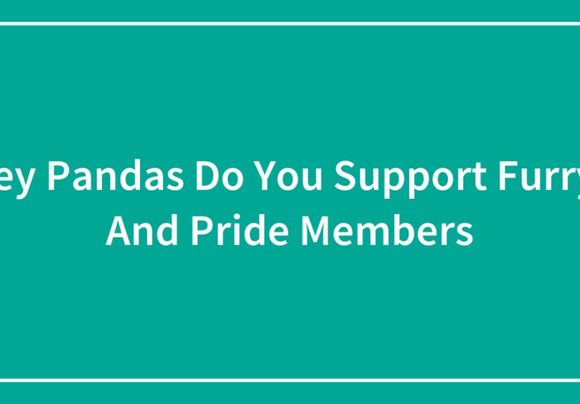 Hey Pandas Do You Support Furrys And Pride Members