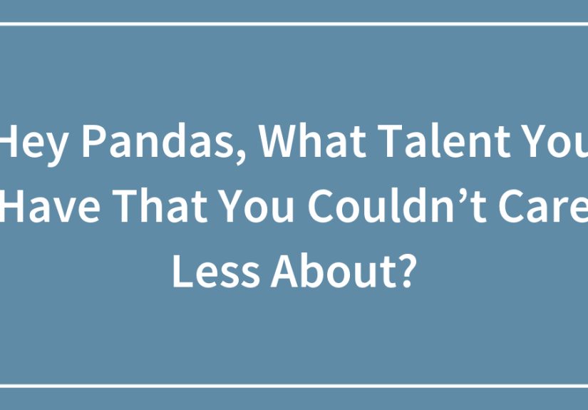 Hey Pandas, What Talent You Have That You Couldn’t Care Less About?