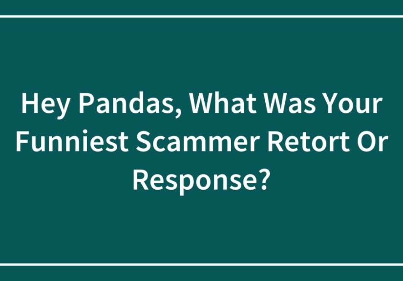Hey Pandas, What Was Your Funniest Scammer Retort Or Response? (Closed)