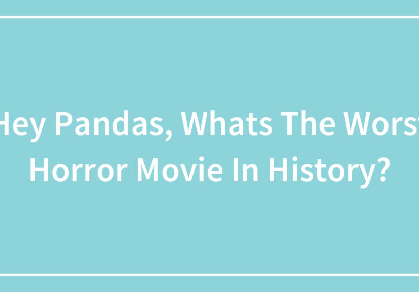 Hey Pandas, Whats The Worst Horror Movie In History?