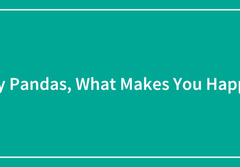 Hey Pandas, What Makes You Happy?