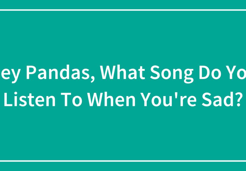 Hey Pandas, What Song Do You Listen To When You’re Sad?