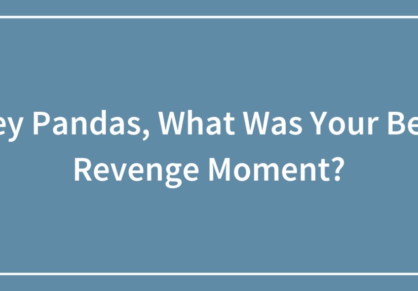 Hey Pandas, What Was Your Best Revenge Moment?