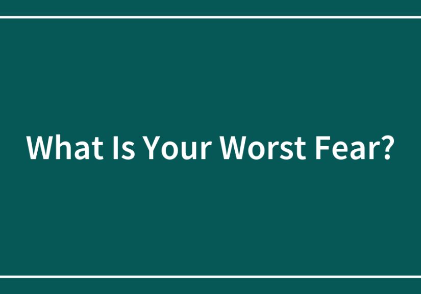 What Is Your Worst Fear?