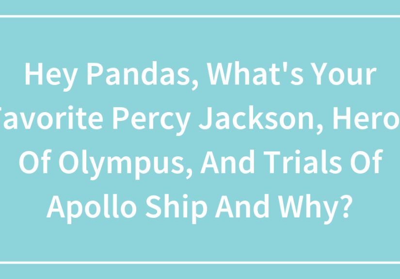 Hey Pandas, What&rsquo;s Your Favorite Percy Jackson, Heros Of Olympus, And Trials Of Apollo Ship And Why?